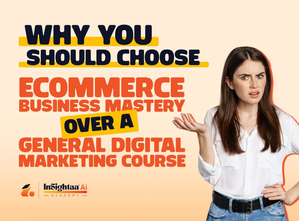 Why You Should Choose eCommerce Business Mastery Over a General Digital Marketing Course