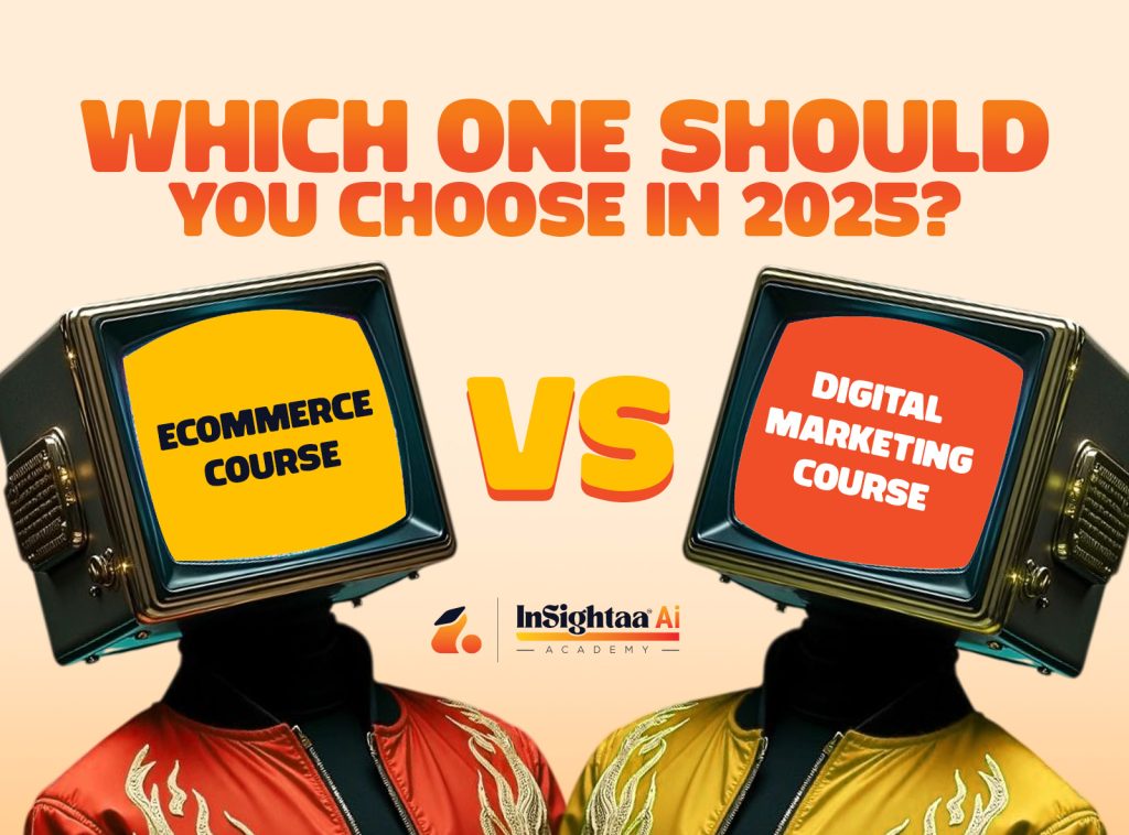 Which One Should You Choose In 2025 - Ecommerce Course or Digital Marketing Course