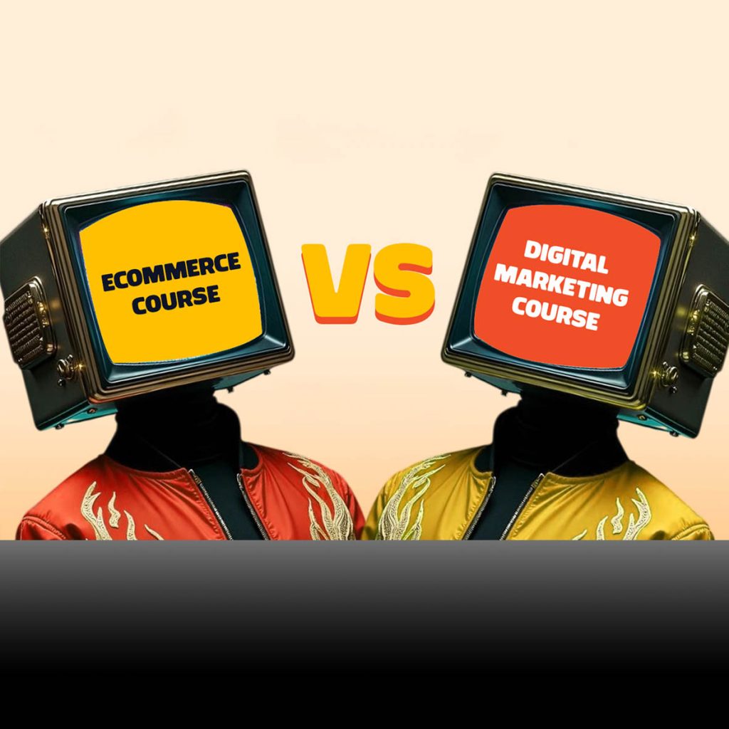 Which One Should You Choose In 2025 - Ecommerce Course or Digital Marketing Course